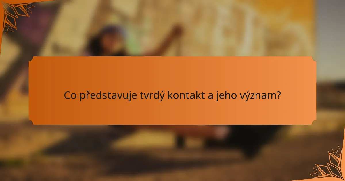 Co představuje tvrdý kontakt a jeho význam?
