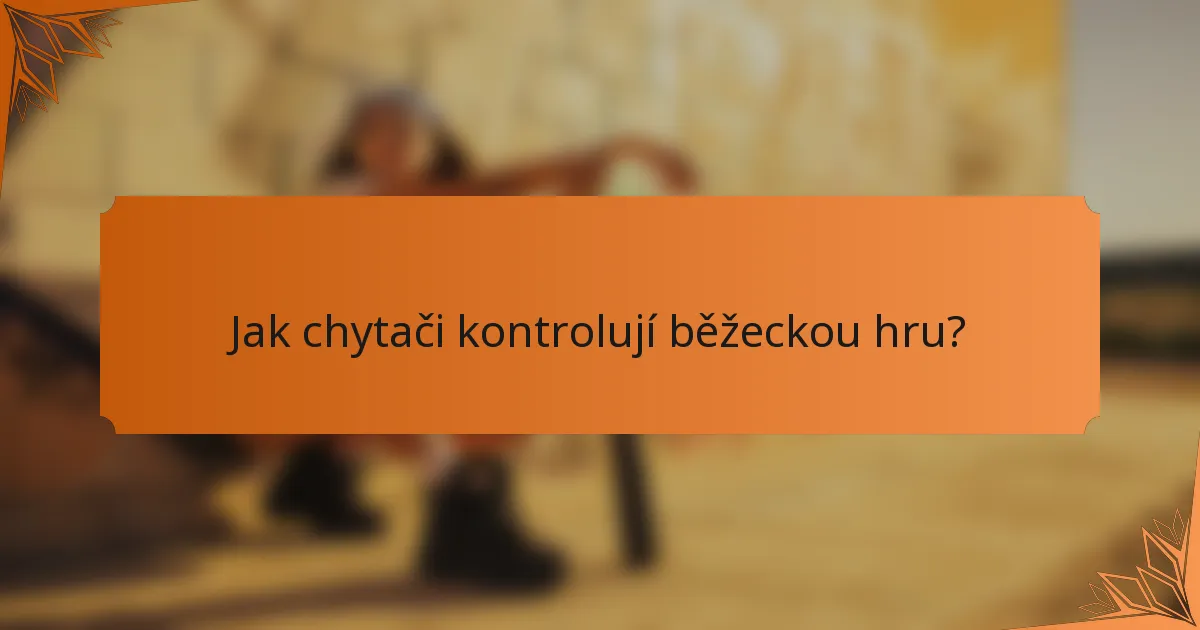 Jak chytači kontrolují běžeckou hru?