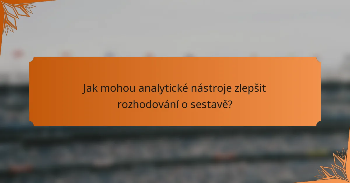 Jak mohou analytické nástroje zlepšit rozhodování o sestavě?
