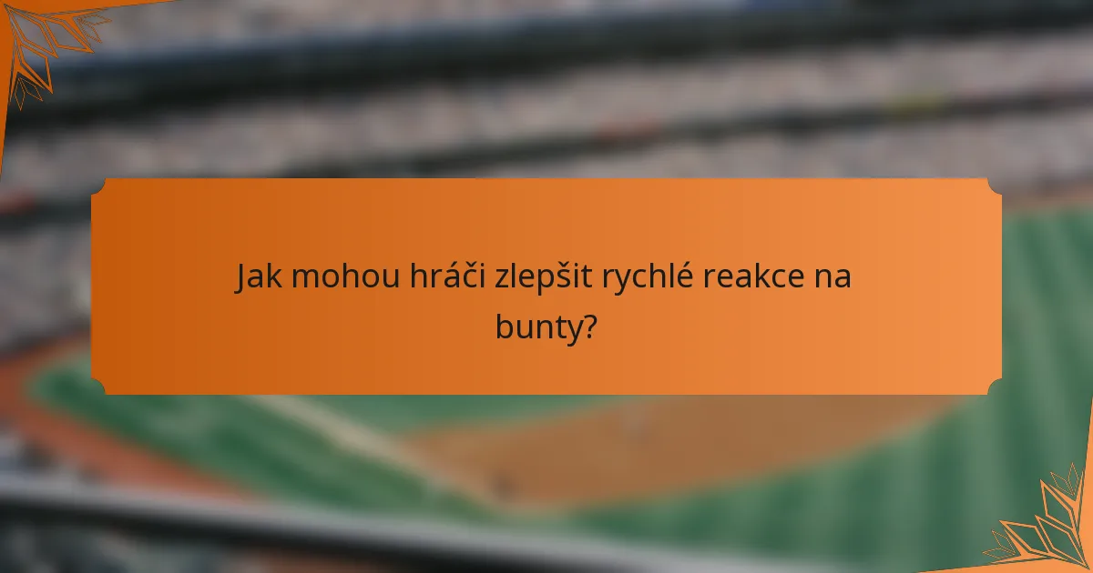Jak mohou hráči zlepšit rychlé reakce na bunty?