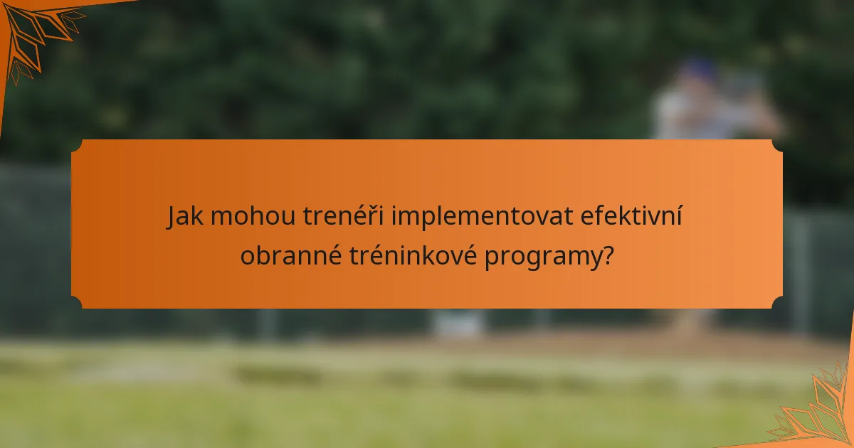 Jak mohou trenéři implementovat efektivní obranné tréninkové programy?