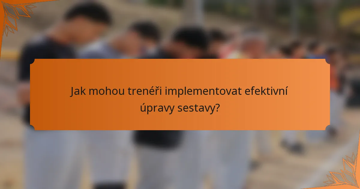 Jak mohou trenéři implementovat efektivní úpravy sestavy?