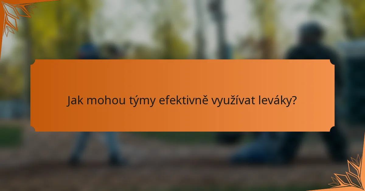 Jak mohou týmy efektivně využívat leváky?