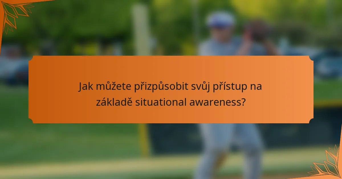 Jak můžete přizpůsobit svůj přístup na základě situational awareness?