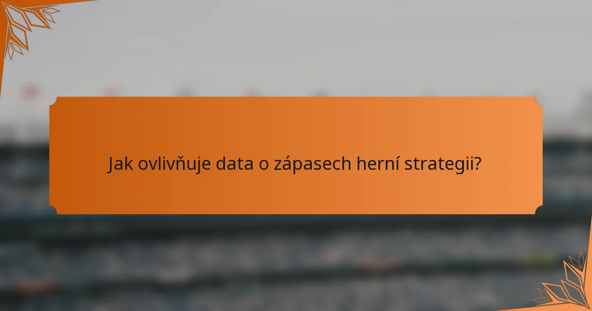 Jak ovlivňuje data o zápasech herní strategii?