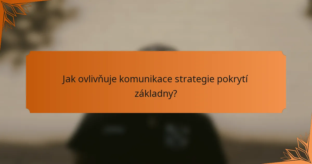 Jak ovlivňuje komunikace strategie pokrytí základny?