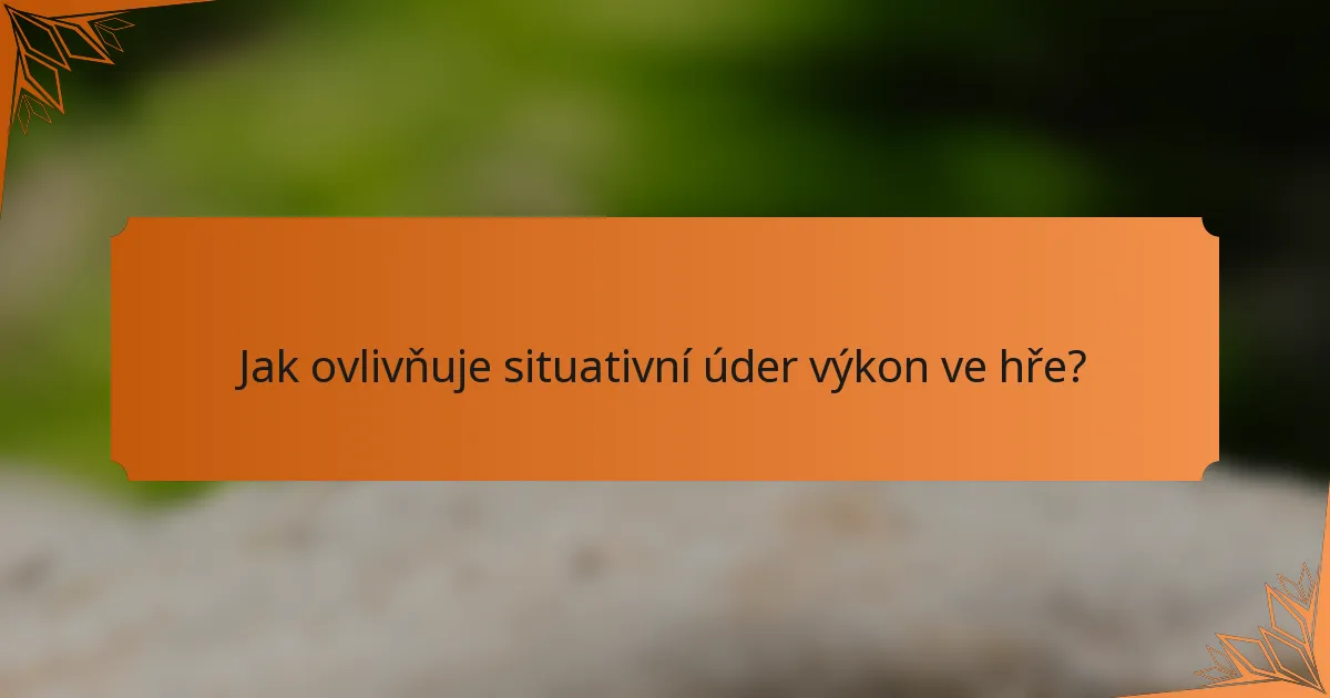 Jak ovlivňuje situativní úder výkon ve hře?