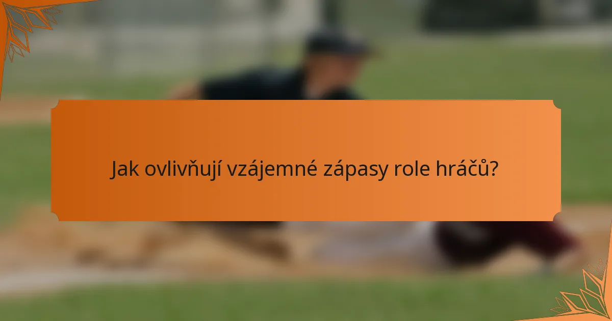 Jak ovlivňují vzájemné zápasy role hráčů?