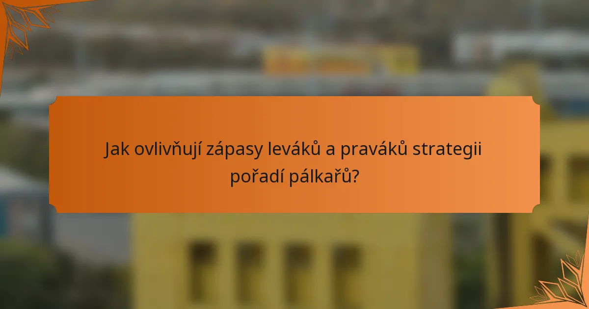 Jak ovlivňují zápasy leváků a praváků strategii pořadí pálkařů?