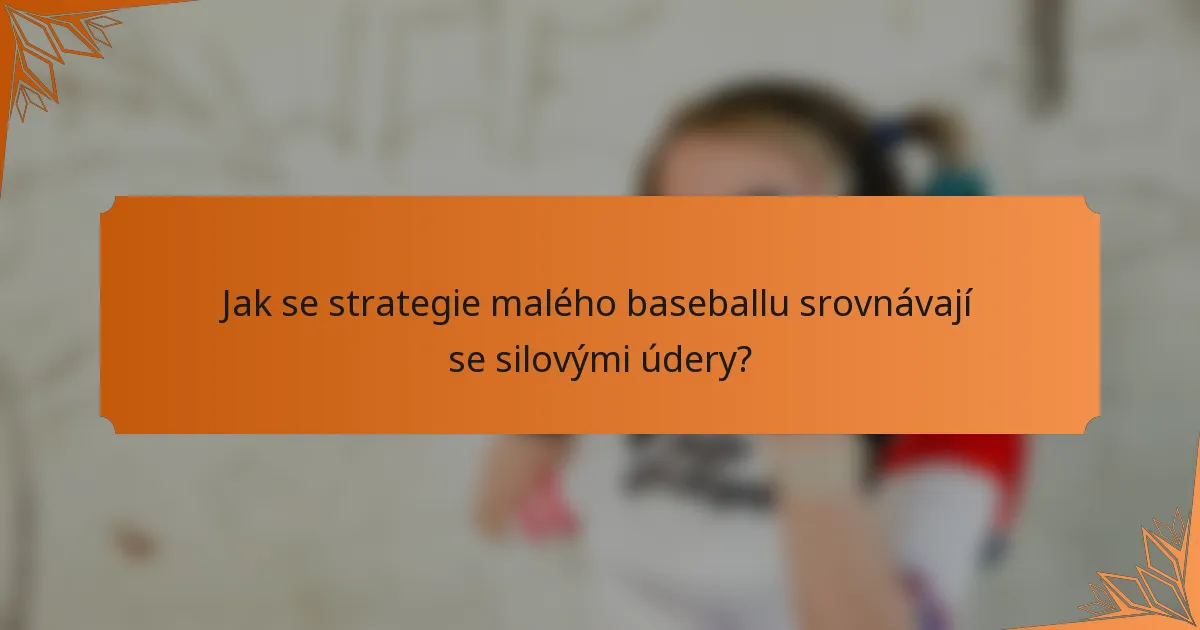 Jak se strategie malého baseballu srovnávají se silovými údery?