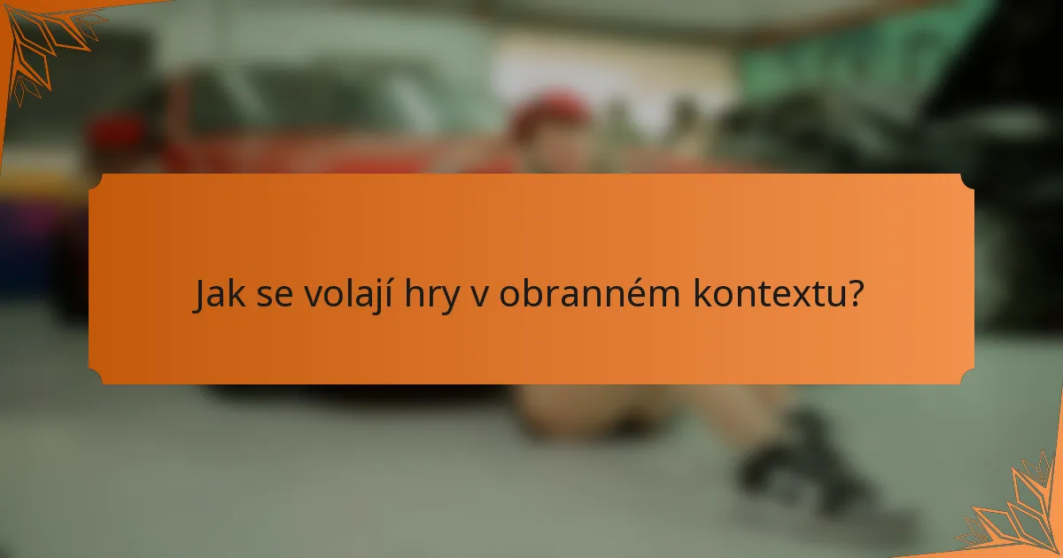 Jak se volají hry v obranném kontextu?