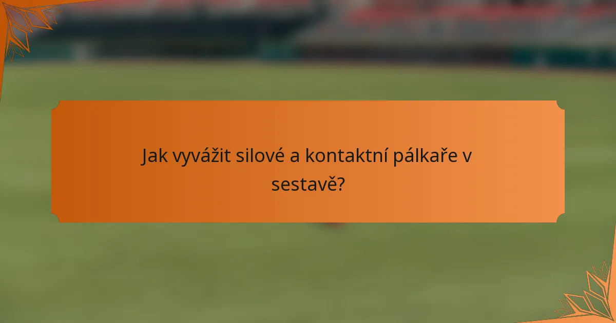 Jak vyvážit silové a kontaktní pálkaře v sestavě?