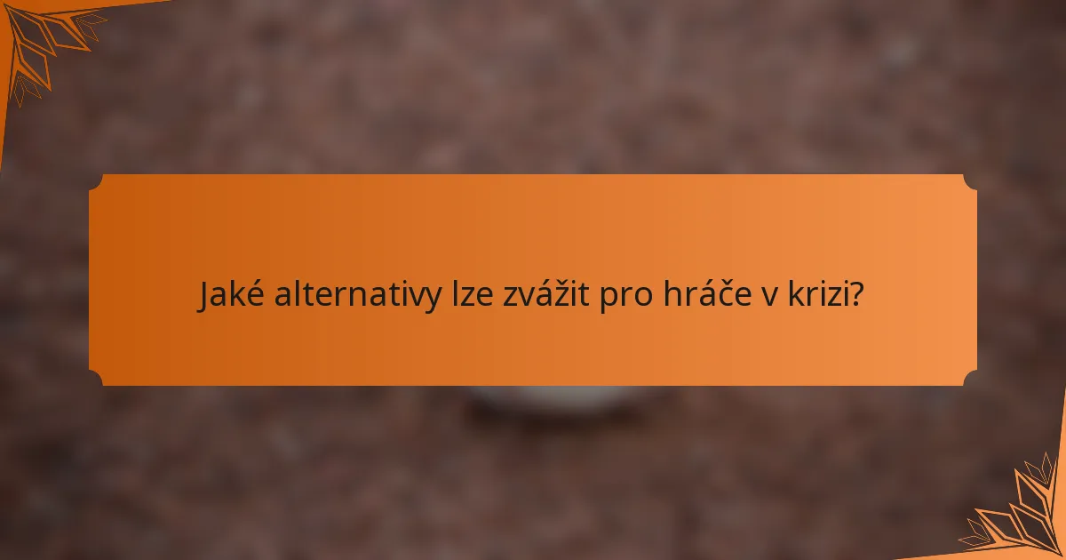 Jaké alternativy lze zvážit pro hráče v krizi?