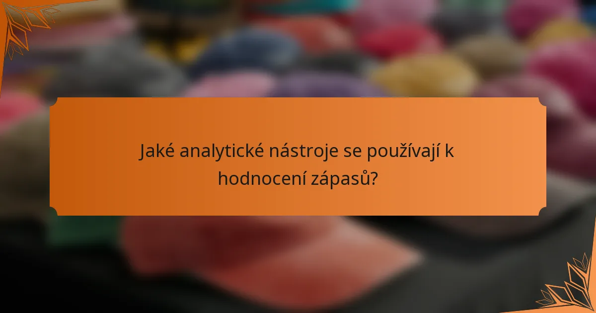Jaké analytické nástroje se používají k hodnocení zápasů?