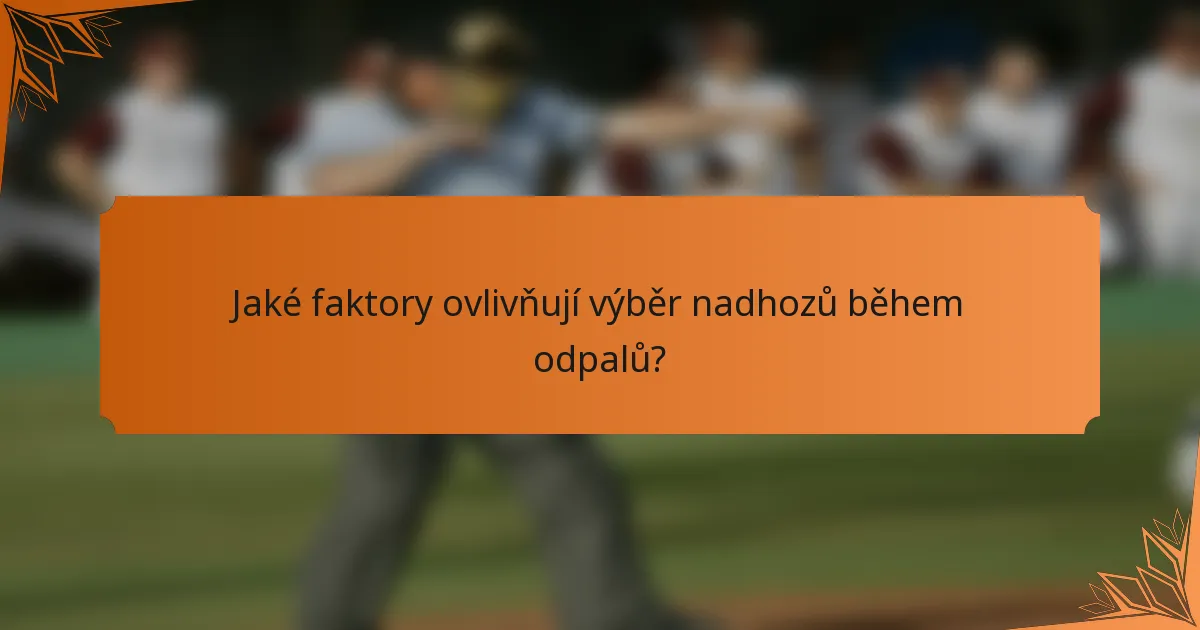 Jaké faktory ovlivňují výběr nadhozů během odpalů?