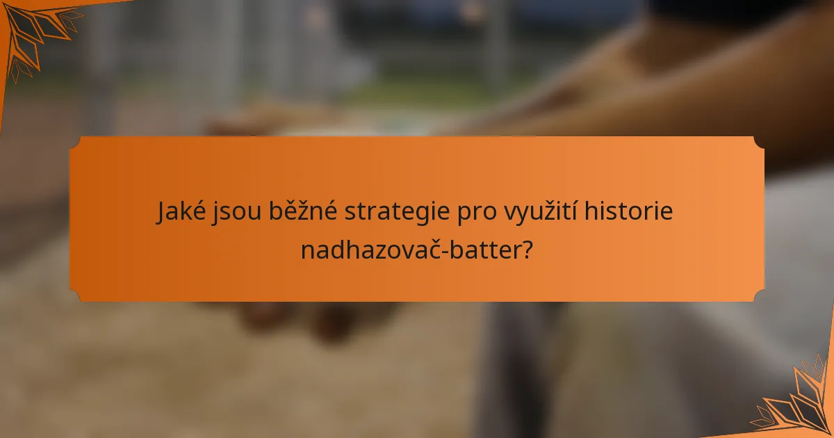 Jaké jsou běžné strategie pro využití historie nadhazovač-batter?