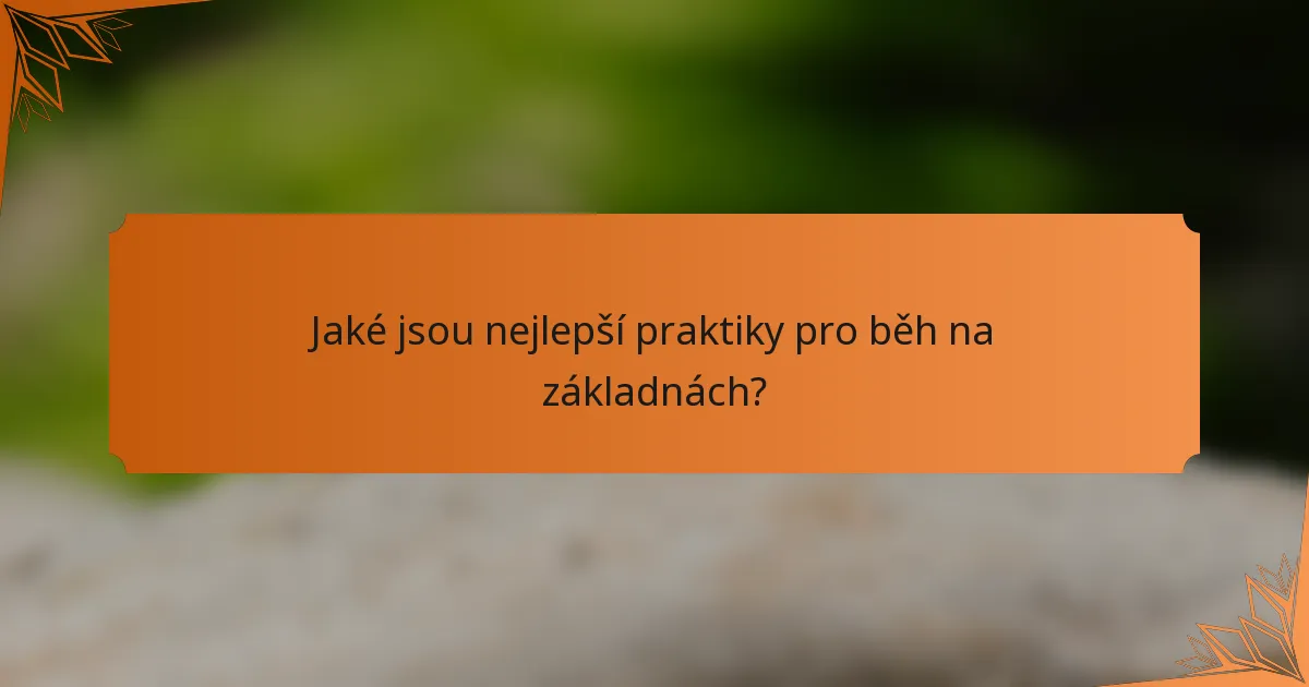Jaké jsou nejlepší praktiky pro běh na základnách?