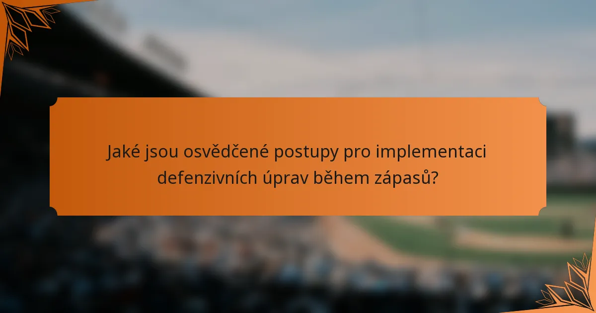 Jaké jsou osvědčené postupy pro implementaci defenzivních úprav během zápasů?