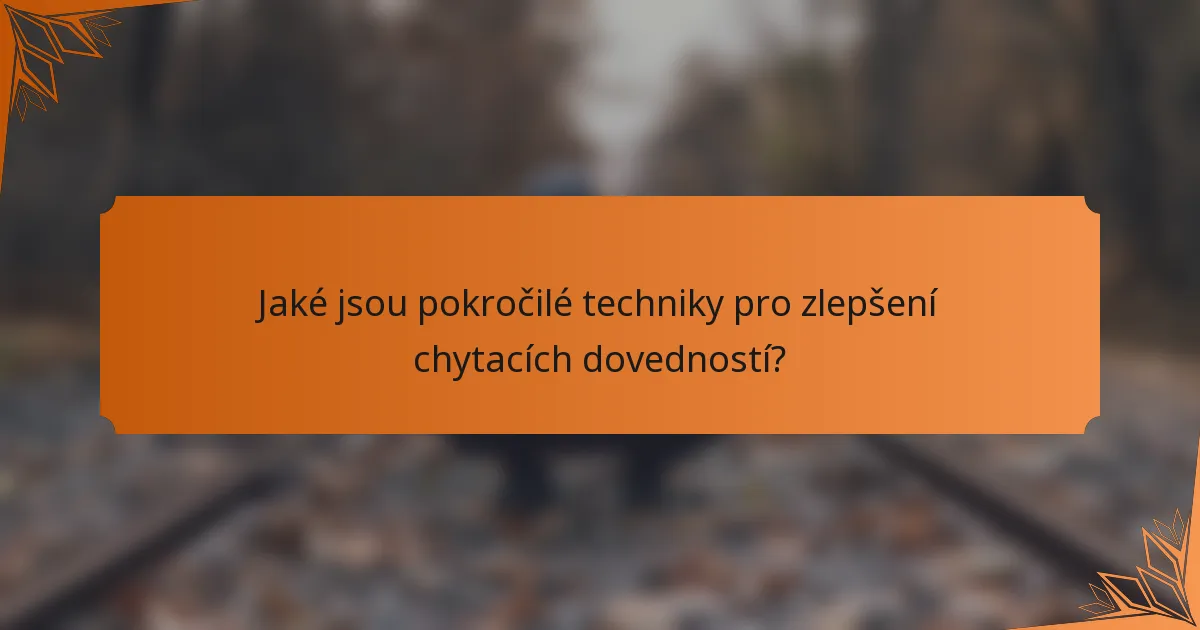 Jaké jsou pokročilé techniky pro zlepšení chytacích dovedností?