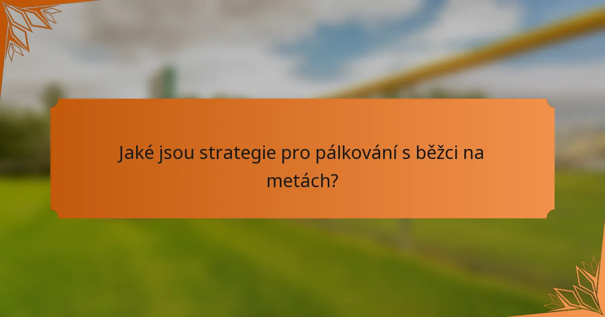 Jaké jsou strategie pro pálkování s běžci na metách?