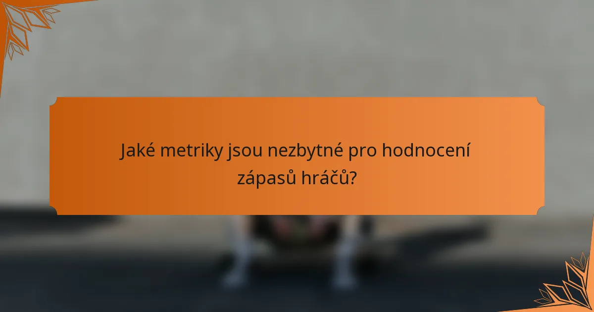 Jaké metriky jsou nezbytné pro hodnocení zápasů hráčů?