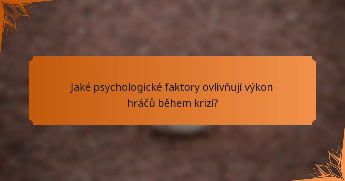 Jaké psychologické faktory ovlivňují výkon hráčů během krizí?