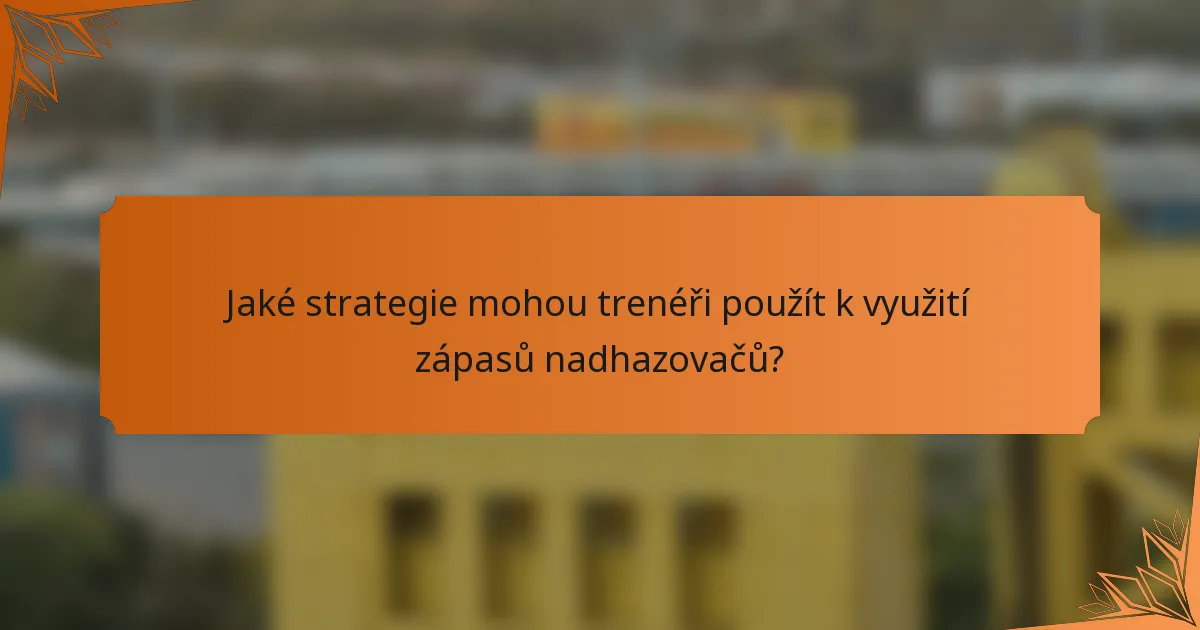 Jaké strategie mohou trenéři použít k využití zápasů nadhazovačů?