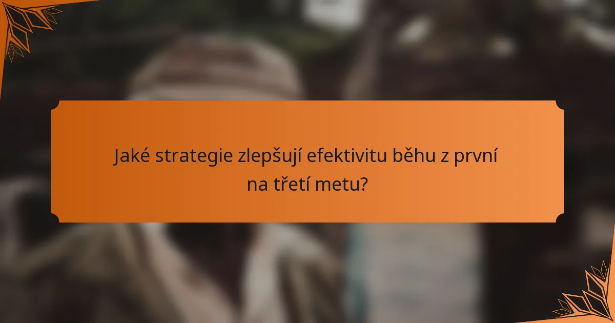 Jaké strategie zlepšují efektivitu běhu z první na třetí metu?