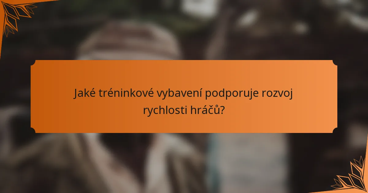 Jaké tréninkové vybavení podporuje rozvoj rychlosti hráčů?