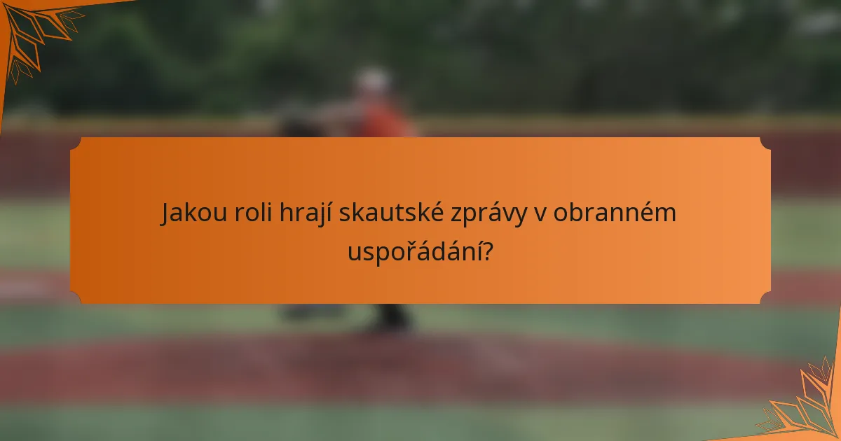 Jakou roli hrají skautské zprávy v obranném uspořádání?