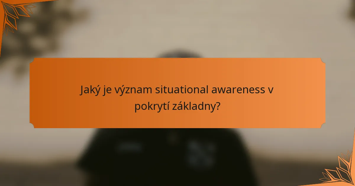 Jaký je význam situational awareness v pokrytí základny?