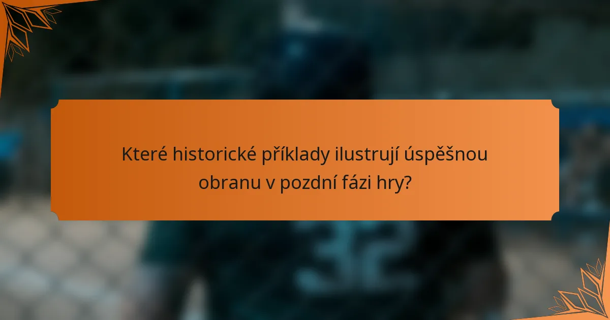 Které historické příklady ilustrují úspěšnou obranu v pozdní fázi hry?